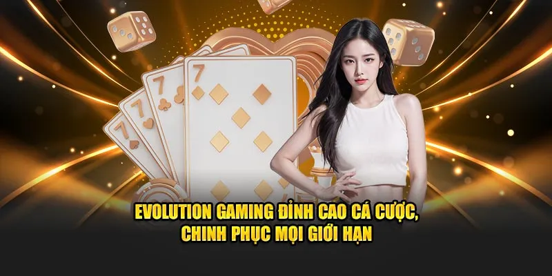 Evolution Gaming đỉnh cao cá cược, chinh phục mọi giới hạn