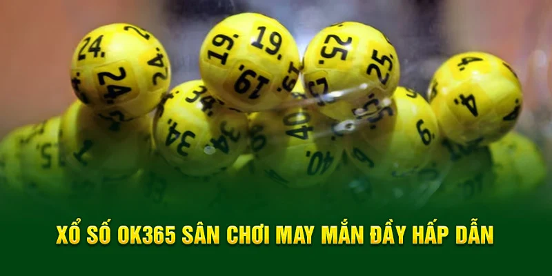 Xổ số OK365 sân chơi may mắn đầy hấp dẫn